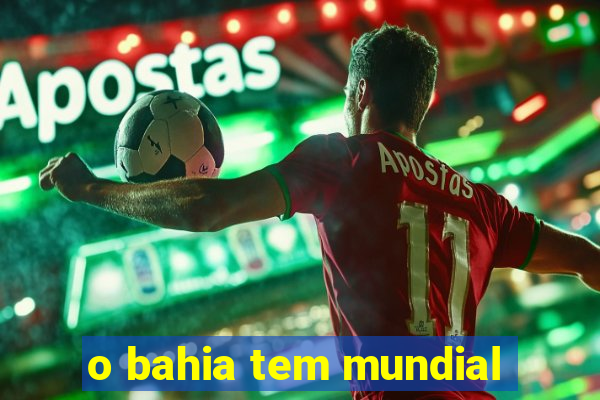 o bahia tem mundial